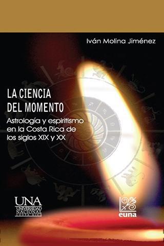 Cubierta para La ciencia del momento: Astrología y espiritismo en la Costa Rica de los siglos XIX y XX