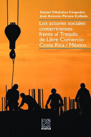 Cubierta para Los actores sociales costarricenses frente al tratado de libre comercio Costa Rica / México: inserción internacional y grado de preparación del país
