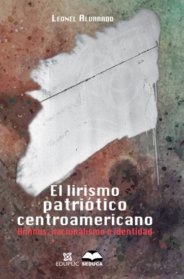 Cubierta para El lirismo patriótico centroamericano: himnos, nacionalismo e identidad