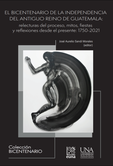 Cubierta para El Bicentenario de la independencia del antiguo Reino de Guatemala: relecturas del proceso, mitos, fiestas y reflexiones desde el presente: 1750-2021 (Tomo X)